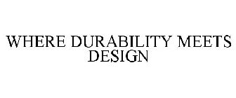 WHERE DURABILITY MEETS DESIGN