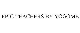 EPIC TEACHERS BY YOGOME