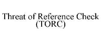 THREAT OF REFERENCE CHECK (TORC)