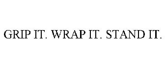 GRIP IT WRAP IT STAND IT