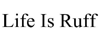 LIFE IS RUFF