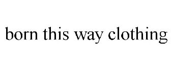 BORN THIS WAY CLOTHING