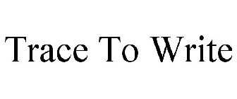 TRACE TO WRITE