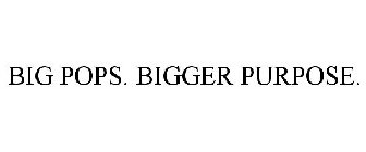 BIG POPS. BIGGER PURPOSE.