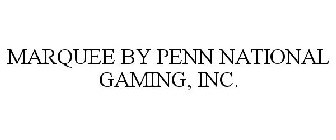 MARQUEE BY PENN NATIONAL GAMING, INC.