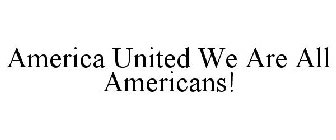 AMERICA UNITED WE ARE ALL AMERICANS!