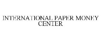 INTERNATIONAL PAPER MONEY CENTER