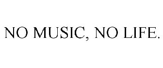 NO MUSIC, NO LIFE.