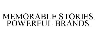 MEMORABLE STORIES. POWERFUL BRANDS.