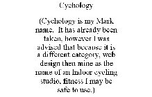 CYCHOLOGY (CYCHOLOGY IS MY MARK NAME. IT HAS ALREADY BEEN TAKEN, HOWEVER I WAS ADVISED THAT BECAUSE IT IS A DIFFERENT CATEGORY, WEB DESIGN THEN MINE AS THE NAME OF AN INDOOR CYCLING STUDIO, FITNESS I 