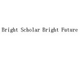 BRIGHT SCHOLAR BRIGHT FUTURE