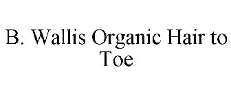 B. WALLIS ORGANIC HAIR TO TOE