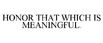 HONOR THAT WHICH IS MEANINGFUL.