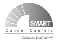 SMART CANCER CENTERS TAKING THE BLINDFOLD OFF