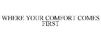 WHERE YOUR COMFORT COMES FIRST