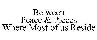 BETWEEN PEACE & PIECES WHERE MOST OF US RESIDE