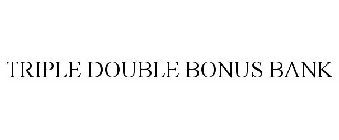 TRIPLE DOUBLE BONUS BANK