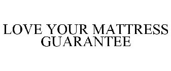 LOVE YOUR MATTRESS GUARANTEE