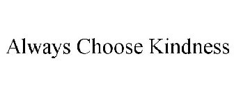 ALWAYS CHOOSE KINDNESS