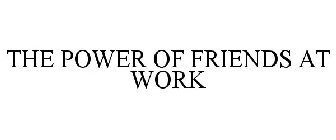 THE POWER OF FRIENDS AT WORK