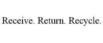 RECEIVE. RETURN. RECYCLE.