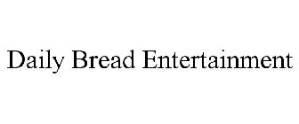 DAILY BREAD ENTERTAINMENT