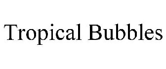 TROPICAL BUBBLES