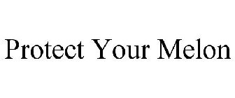 PROTECT YOUR MELON