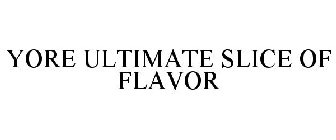 YORE ULTIMATE SLICE OF FLAVOR