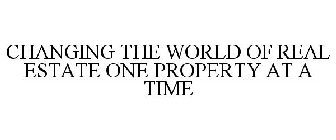 CHANGING THE WORLD OF REAL ESTATE ONE PROPERTY AT A TIME