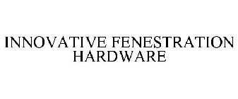 INNOVATIVE FENESTRATION HARDWARE