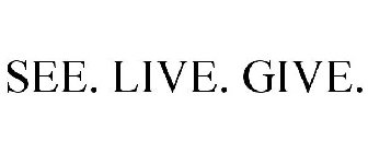 SEE. LIVE. GIVE.