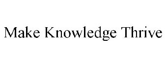 MAKE KNOWLEDGE THRIVE