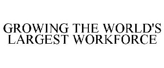GROWING THE WORLD'S LARGEST WORKFORCE