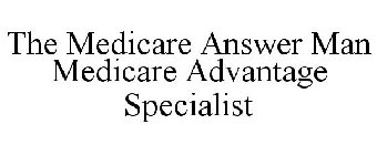 THE MEDICARE ANSWER MAN MEDICARE ADVANTAGE SPECIALIST