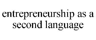 ENTREPRENEURSHIP AS A SECOND LANGUAGE