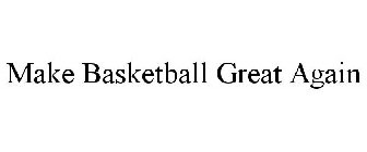 MAKE BASKETBALL GREAT AGAIN