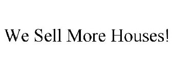 WE SELL MORE HOUSES!