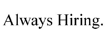 ALWAYS HIRING.