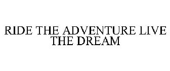 RIDE THE ADVENTURE LIVE THE DREAM