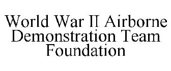 WORLD WAR II AIRBORNE DEMONSTRATION TEAM FOUNDATION