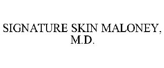 SIGNATURE SKIN MALONEY, M.D.