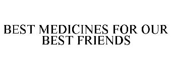 BEST MEDICINES FOR OUR BEST FRIENDS