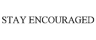 STAY ENCOURAGED