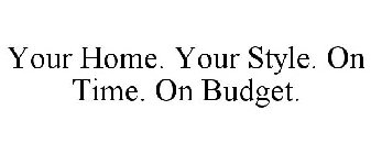 YOUR HOME. YOUR STYLE. ON TIME. ON BUDGET.