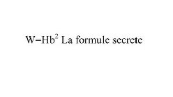 W=HB² LA FORMULE SECRETE