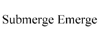 SUBMERGE EMERGE