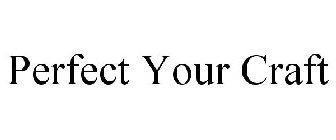 PERFECT YOUR CRAFT