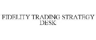 FIDELITY TRADING STRATEGY DESK