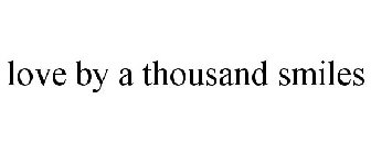 LOVE BY A THOUSAND SMILES
